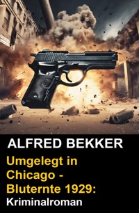 Umgelegt in Chicago - Bluternte 1929: Kriminalroman - Alfred Bekker - ebook