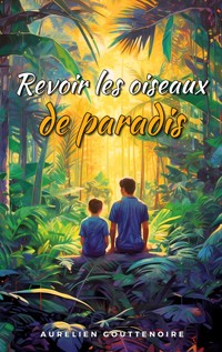 Revoir les oiseaux de paradis - Aurélien Gouttenoire - ebook