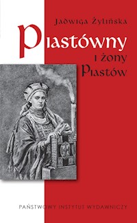 Piastówny i żony Piastów - Jadwiga Żylińska - ebook + książka