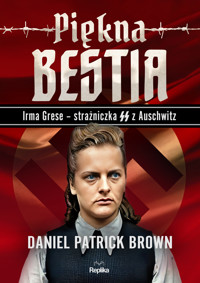 Piękna bestia. Irma Grese – strażniczna SS z Auschwitz - Daniel Patrick Brown - książka