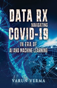 Data Rx: Navigating COVID-19 in era of AI and Machine Learning - Varun Verma - ebook