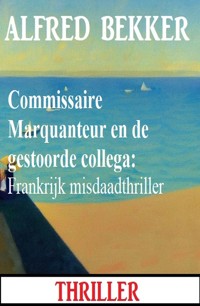 Commissaire Marquanteur en de gestoorde collega: Frankrijk misdaadthriller - Alfred Bekker - ebook
