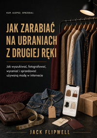 Jak zarabiać na ubraniach z drugiej ręki - Jak wyszukiwać, fotografować, wyceniać i sprzedawać używaną modę w internecie - JACK FLIPWELL - ebook