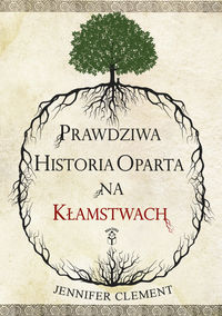 Prawdziwa historia oparta na kłamstwach - Jennifer Clement - książka
