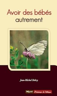 Avoir des bébés autrement - Jean-Michel Debry - ebook