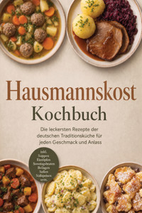 Hausmannskost Kochbuch: Die leckersten Rezepte der deutschen Traditionsküche für jeden Geschmack und Anlass – inkl. Suppen, Eintöpfen, Sonntagsbraten, Beilagen, Soßen, Süßspeisen uvm. - Markus Langenberg - ebook