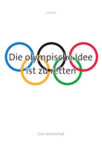 Die olympische Idee ist zu retten - Fritz Roth - ebook