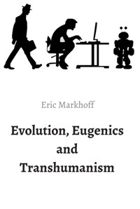 Evolution, Eugenics and Transhumanism - Eric Markhoff - ebook