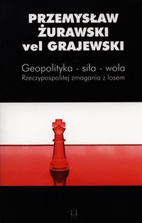 Geopolityka - siła - wola - Żurawski vel Grajewski Przemysław - książka