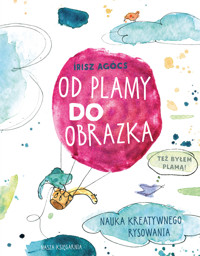 Od plamy do obrazka. Nauka kreatywnego rysowania - Írisz Agócs - książka