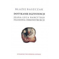 Dotykanie egzystencji Jeana - Luca Nancy`ego. Filozofia dekonstrukcji - Błażej Baszczak - książka
