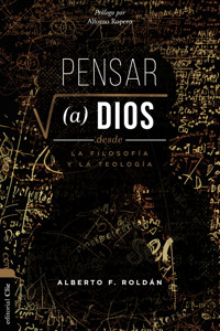 Pensar a Dios desde la teología y la filosofía: Problema. Misterio. Encarnación. - Alberto F. Roldán - ebook