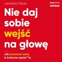 Nie daj sobie wejść na głowę. Jak pozostać sobą w kulturze zapier**lu - Jarosław Gibas - audiobook