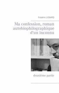 Ma confession, roman autobiophilographique d'un inconnu - Frédéric Lienard - ebook