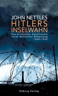 Hitlers Inselwahn. Die britischen Kanalinseln unter deutscher Besetzung 1940-1945 - John Nettles - ebook
