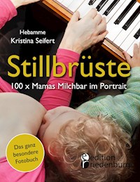 Stillbrüste - 100 x Mamas Milchbar im Portrait (Das ganz besondere Fotobuch) - Kristina Seifert - ebook