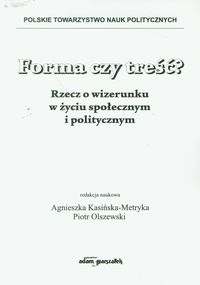 Forma czy treść? Rzecz o wizerunku w życiu społecznym i politycznym - - książka