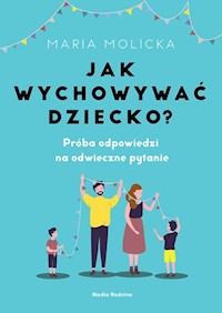 Jak wychowywać dziecko? - Maria Molicka - ebook + książka