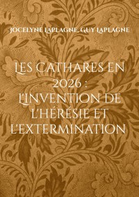 Les Cathares en 2026 : L'invention de l'hérésie et l'extermination - Jocelyne Laplagne - ebook