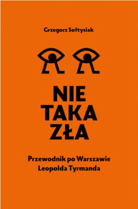 Nie taka zła. Przewodnik po Warszawie Leopolda Tyrmanda - Grzegorz Sołtysiak - książka