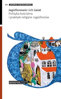 Jagiellonowie i ich świat Polityka kościelna i praktyki religijne Jagiellonów -  - książka