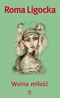 Wolna miłość - Roma Ligocka - ebook