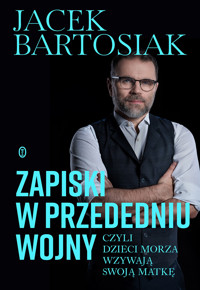 Zapiski w przededniu wojny, czyli dzieci morza wzywają swoją matkę - Jacek Bartosiak - ebook + audiobook + książka