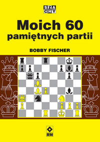Moich 60 pamiętnych partii - Fischer Bobby - książka