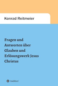 Fragen und Antworten  zum Glauben  und Erlösungswerk Jesus Christus - Konrad Reitmeier - ebook