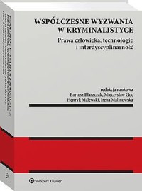 Współczesne wyzwania w kryminalistyce. Prawa człowieka, technologie i interdyscyplinarność - Irena Malinowska, Bartosz Błaszczak, Henryk Malewski, Mieczysław Goc - książka