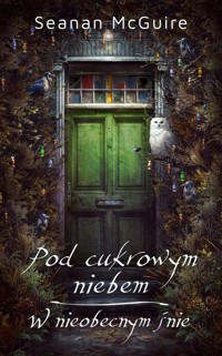 Pod cukrowym niebem W nieobecnym śnie - Seanan McGuire - książka