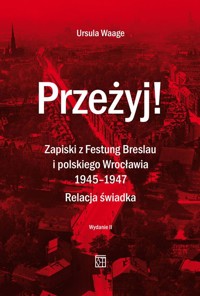 Przeżyj! Zapiski z Festung Breslau i polskiego Wrocławia 1945-1947. Relacja świadka - Ursula Waage - książka