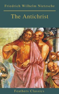 The Antichrist (Best Navigation, Active TOC) (Feathers Classics) - Friedrich Wilhelm Nietzsche - ebook