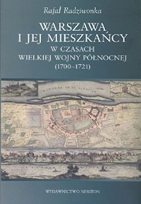 Warszawa i jej mieszkańcy w czasach wielkiej wojny północnej (1700-1721) - Radziwionka Rafał - książka
