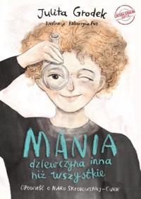 Mania, dziewczyna inna niż wszystkie. Opowieść o Marii Skłodowskiej-Curie - Julita Grodek, Katarzyna Fus - audiobook + książka