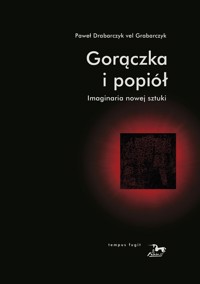 Gorączka i popiół. Imaginaria nowej sztuki - Drabarczyk Paweł Vel Grabarczyk - książka
