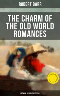 The Charm of the Old World Romances – Premium 10 Book Collection - Robert Barr - ebook