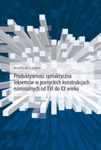Produktywność syntaktyczna leksemów w poetyckich konstrukcjach nominalnych od XVI do XX wieku - Śliwiński Władysław - książka