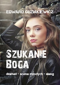 Szukanie Boga. Dramat - scena młodych - slang - Edward Guziakiewicz - ebook