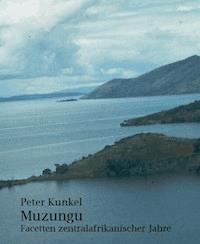 Muzungu Facetten zentralafrikanischer Jahre - Peter Kunkel - ebook