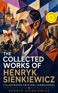 The Collected Works of Henryk Sienkiewicz (Illustrated Edition) (Annotated) - Henryk Sienkiewicz - ebook