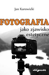 Fotografia jako zjawisko estetyczne - Kurowicki Jan - książka