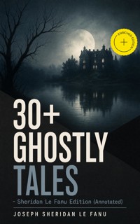 30+ GHOSTLY TALES - Sheridan Le Fanu Edition (Annotated) - Joseph Sheridan Le.Fanu - ebook