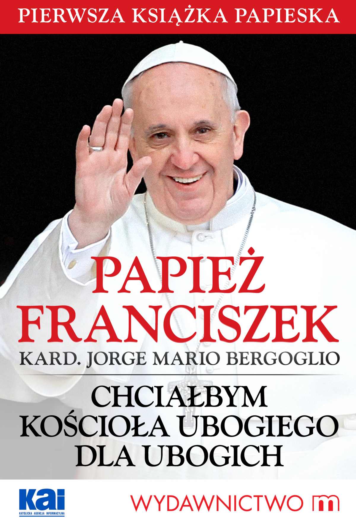 Okładka:Papież Franciszek - Chciałbym Kościoła ubogiego dla ubogich 