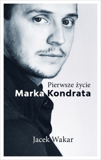 Pierwsze życie Marka Kondrata - Jacek Wakar - ebook + książka