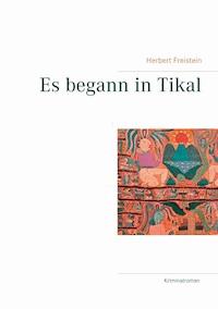 Es begann in Tikal - Herbert Freistein - ebook