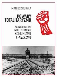 Powaby totalitaryzmu. Zarys historii intelektualnej komunizmu i faszyzmu - Mateusz Kuryła - ebook