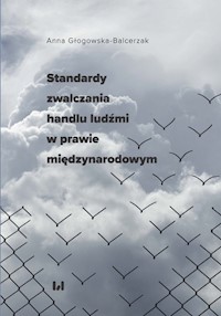 Standardy zwalczania handlu ludźmi w prawie międzynarodowym - Głogowska-Balcerzak Anna - książka