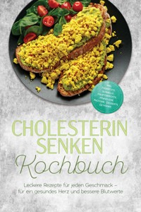 Cholesterin senken Kochbuch: Leckere Rezepte für jeden Geschmack – für ein gesundes Herz und bessere Blutwerte – inkl. Frühstück, schnelle Hauptgerichte, pflanzliche Proteine, Desserts, Getränke - Isabel Lindner - ebook
