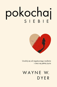 Pokochaj siebie. Uwolnij się od negatywnego myślenia i ciesz się pełnią życia - Wayne W. Dyer - ebook